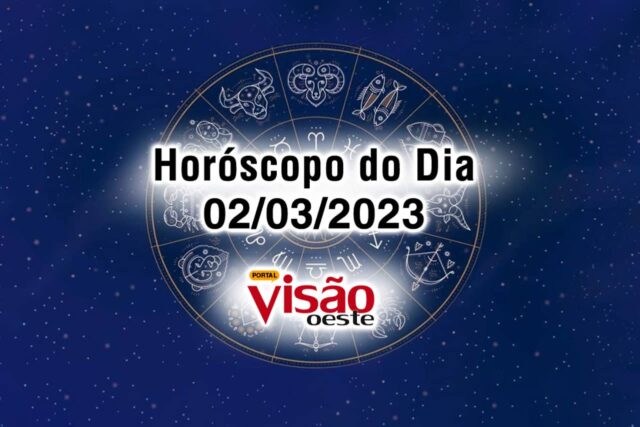 horóscopo do dia 02 03 de hoje 2023