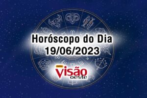horoscopo do dia 19 06 de hoje 2023