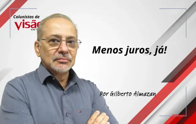 colunistas visão gilberto menos juros ja