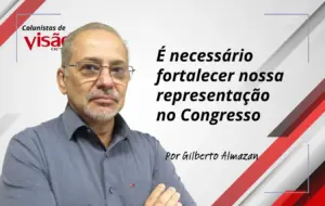 colunistas visão gilberto É necessário fortalecer nossa representação no congresso