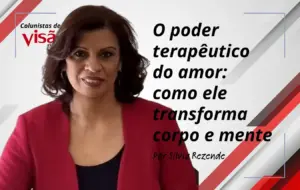colunistas visão silvia o poder terapêutico do amor como ele transforma corpo e mente