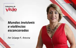 colunistas visão solange aroeira mundos invisíveis e violências escancaradas