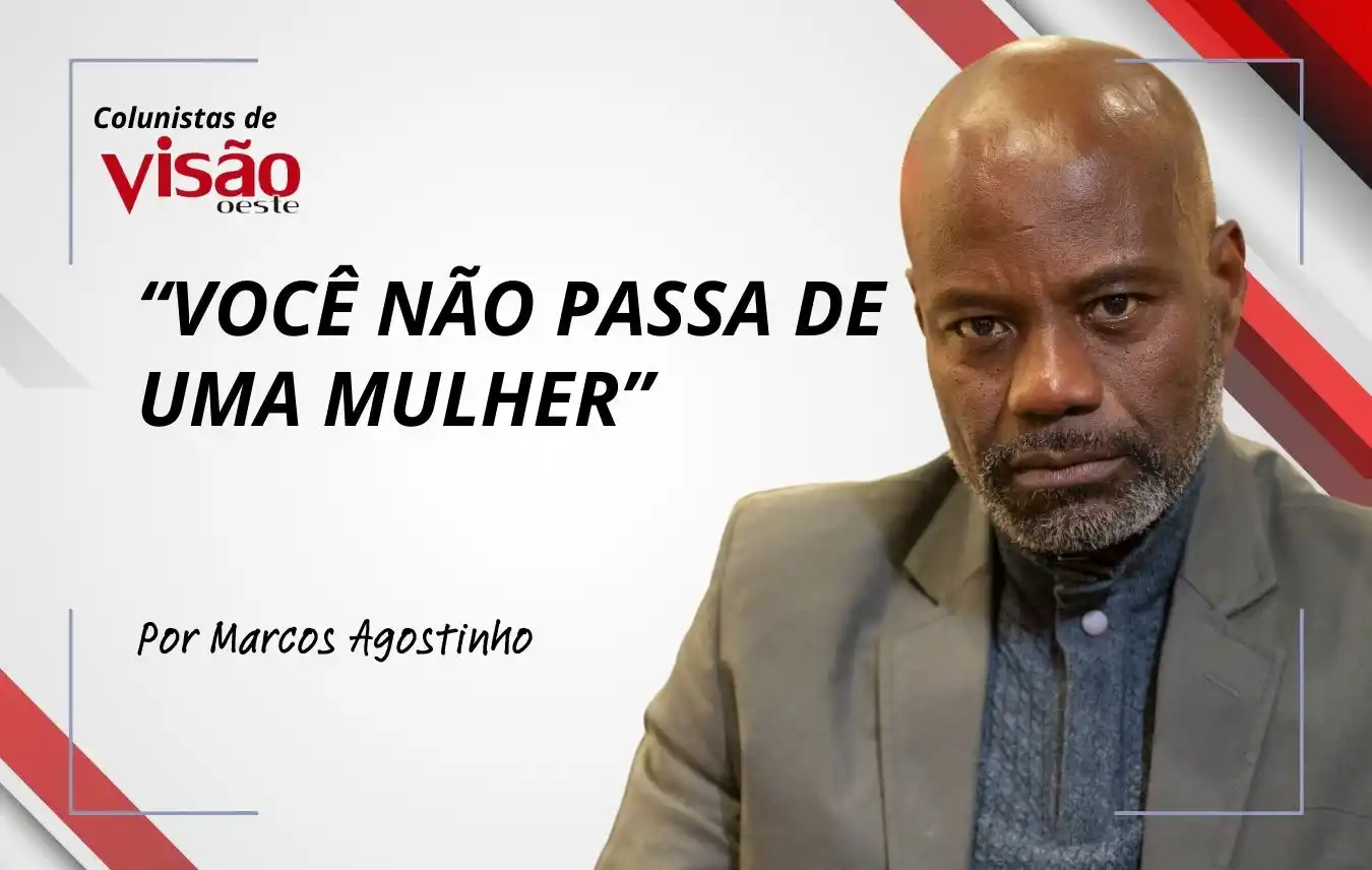 colunistas visão marcos agostinho voce nao passa de uma mulher