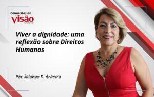 colunistas visão solange aroeira viver a dignidade
